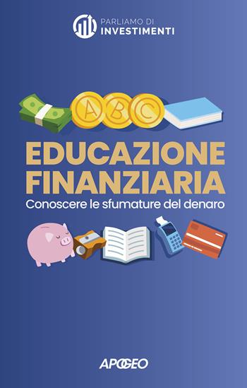 Educazione finanziaria. Conoscere le sfumature del denaro  - Libro Apogeo 2024, Apogeo Saggi | Libraccio.it