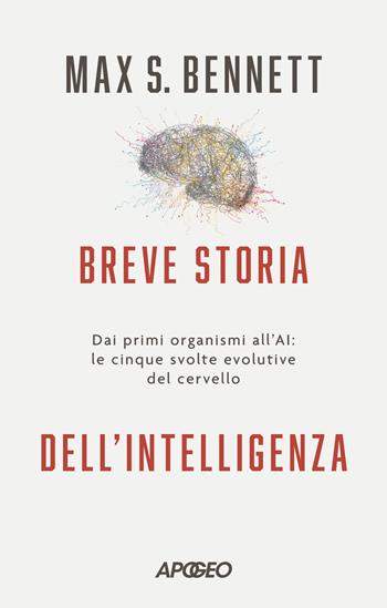 Breve storia dell'intelligenza. Dai primi organismi all'AI: le cinque svolte evolutive del cervello - Max S. Bennett - Libro Apogeo 2024, Apogeo Saggi | Libraccio.it