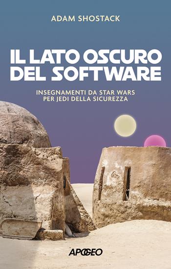 Il lato oscuro del software. Insegnamenti da Star Wars per jedi della sicurezza - Adam Shostack - Libro Apogeo 2024, Apogeo Saggi | Libraccio.it