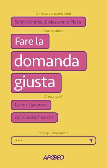 Fare la domanda giusta. L'arte di lavorare con ChatGPT e le AI - Sergio Sentinelli, Alessandro Placa - Libro Apogeo 2024, Apogeo Saggi | Libraccio.it