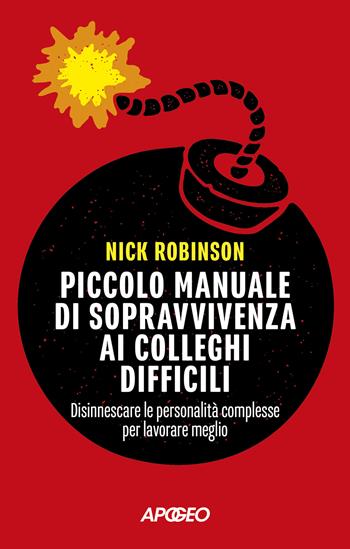 Piccolo manuale di sopravvivenza ai colleghi difficili. Disinnescare le personalità complesse per lavorare meglio - Nick Robinson - Libro Apogeo 2024, Apogeo Saggi | Libraccio.it