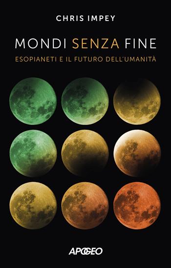 Mondi senza fine. Esopianeti e il futuro dell'umanità - Chris Impey - Libro Apogeo 2024, Apogeo Saggi | Libraccio.it