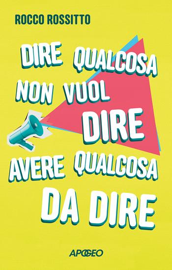 Dire qualcosa non vuol dire avere qualcosa da dire - Rocco Rossitto - Libro Apogeo 2024, Apogeo Saggi | Libraccio.it