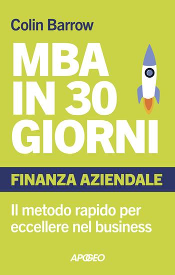 MBA in 30 giorni. Finanza aziendale. Il metodo rapido per eccellere nel business - Colin Barrow - Libro Apogeo 2024, Apogeo Saggi | Libraccio.it