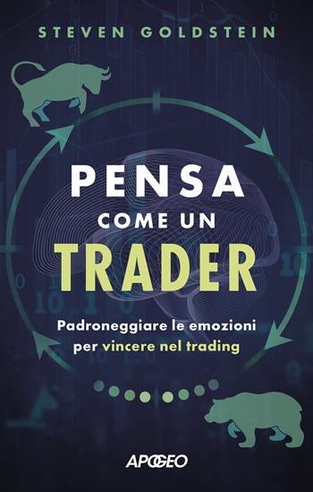 Pensa come un trader. Padroneggiare le emozioni per vincere nel trading - Steven Goldstein - Libro Apogeo 2024, Apogeo Saggi | Libraccio.it