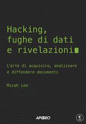 Hacking, fughe di dati e rivelazioni. L'arte di acquisire, analizzare e diffondere documenti