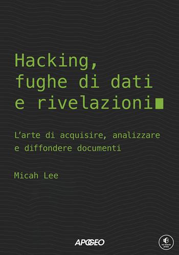 Hacking, fughe di dati e rivelazioni. L'arte di acquisire, analizzare e diffondere documenti - Micah Lee - Libro Apogeo 2024, Guida completa | Libraccio.it