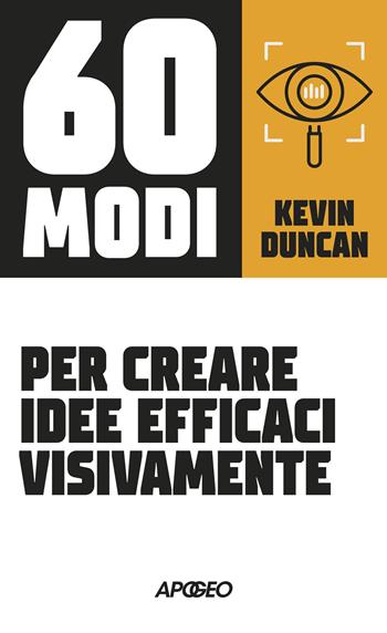60 modi per creare idee efficaci visivamente - Kevin Duncan - Libro Apogeo 2024 | Libraccio.it