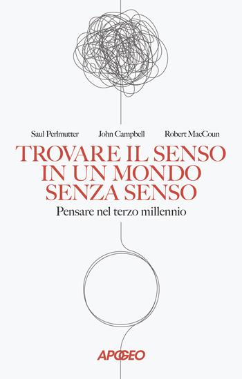 Trovare il senso in un mondo senza senso. Pensare nel terzo millennio - Saul Perlmutter, John Campbell, Robert MacCoun - Libro Apogeo 2024 | Libraccio.it