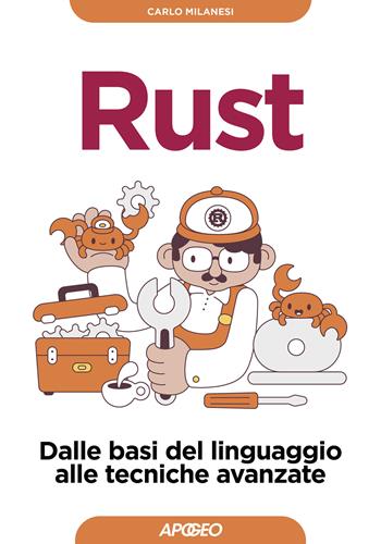 Rust. Dalle basi del linguaggio alle tecniche avanzate - Carlo Milanesi - Libro Apogeo 2024, Guida completa | Libraccio.it