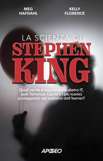 La scienza di Stephen King. Quali verità si nascondono dietro It, Jack Torrance, Carrie e i più iconici protagonisti del maestro dell'horror? - Meg Hafdahl, Kelly Florence - Libro Apogeo 2024, Apogeo Saggi | Libraccio.it
