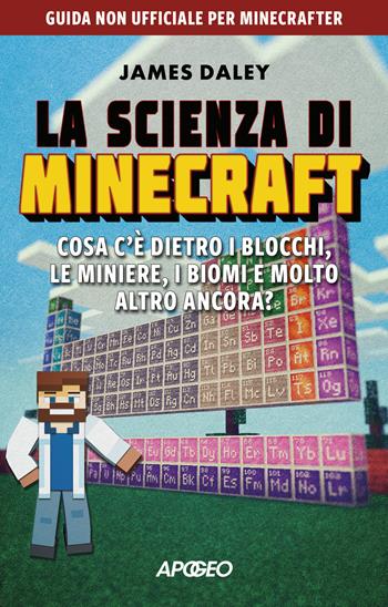 La scienza di Minecraft. Cosa c'è dietro i blocchi, le miniere, i biomi e molto altro ancora? - James Daley - Libro Apogeo 2024, Apogeo Saggi | Libraccio.it