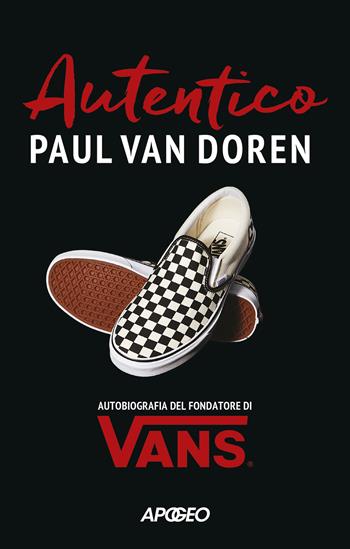 Autentico. Autobiografia del fondatore di Vans - Paul Van Doren - Libro Apogeo 2024, Apogeo Saggi | Libraccio.it