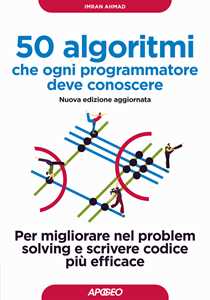 50 Algoritmi Che Ogni Programmatore Deve Conoscere. Per Migliorare Nel Problem Solving E Scrivere Codice Più Efficace