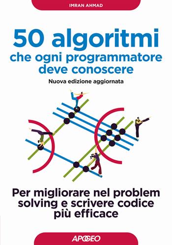 50 algoritmi che ogni programmatore deve conoscere. Per migliorare nel problem solving e scrivere codice più efficace - Imran Ahmad - Libro Apogeo 2024, Guida completa | Libraccio.it