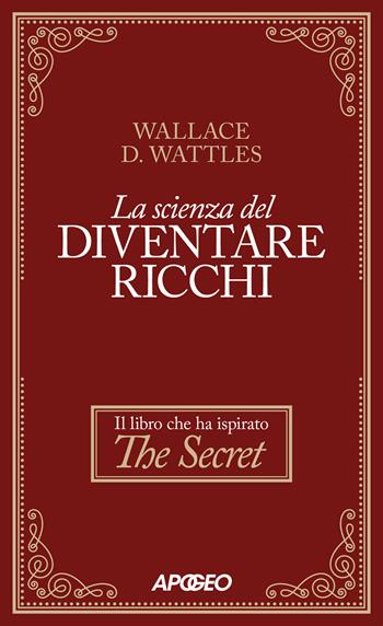La scienza del diventare ricchi - Wallace Delois Wattles - Libro Apogeo 2024 | Libraccio.it