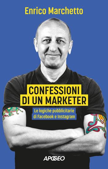 Confessioni di un marketer. Le logiche pubblicitarie di Facebook e Instagram - Enrico Marchetto - Libro Apogeo 2024, Apogeo Saggi | Libraccio.it