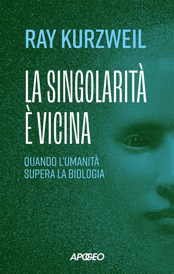La singolarità è vicina. Quando l'umanità supera la biologia - Ray Kurzweil - Libro Apogeo 2024, Apogeo Saggi | Libraccio.it