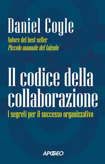 Il codice della collaborazione. I segreti per il successo organizzativo - Daniel Coyle - Libro Apogeo 2024, Apogeo Saggi | Libraccio.it