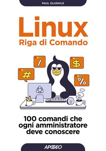 Linux. Riga di comando. 100 comandi che ogni amministratore deve conoscere - Paul Olushile - Libro Apogeo 2024, Guida completa | Libraccio.it