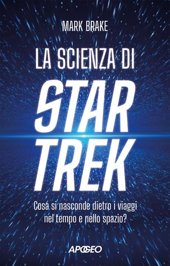 La scienza di Star Trek. Cosa si nasconde dietro i viaggi nel tempo e nello spazio - Mark Brake - Libro Apogeo 2025 | Libraccio.it