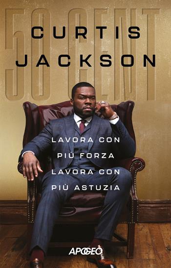 Lavora con più forza lavora con più astuzia - 50 Cent - Libro Apogeo 2025 | Libraccio.it