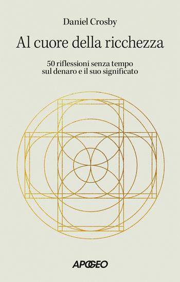 Al cuore della ricchezza. 50 riflessioni senza tempo sul denaro e il suo significato - Daniel Crosby - Libro Apogeo 2025, Apogeo Saggi | Libraccio.it