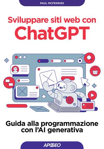 Sviluppare siti web con ChatGPT. Guida alla programmazione con l'AI generativa - Paul McFedries - Libro Apogeo 2025, Guida completa | Libraccio.it