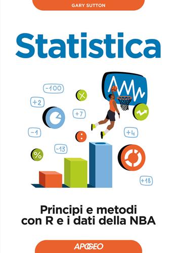 Statistica. Principi e metodi con R e i dati della NBA - Gary Sutton - Libro Apogeo 2025, Guida completa | Libraccio.it