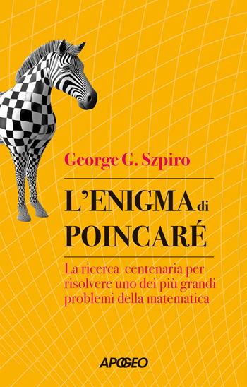 L'enigma di Poincaré. La ricerca centenaria per risolvere uno dei più grandi problemi della matematica - George G. Szpiro - Libro Apogeo 2025, Apogeo Saggi | Libraccio.it