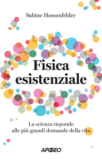Fisica esistenziale. La scienza risponde alle più grandi domande della vita - Sabine Hossenfelder - Libro Apogeo 2025, Apogeo Saggi | Libraccio.it