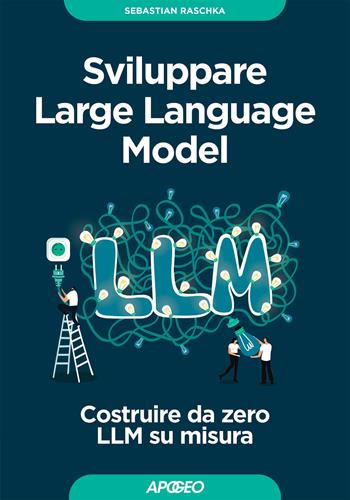 Sviluppare Large Language Model. Costruire da zero LLM su misura - Sebastian Raschka - Libro Apogeo 2025, Guida completa | Libraccio.it