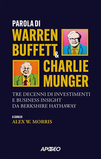 Parola di Warren Buffett & Charlie Munger. Tre decenni di investimenti e business insight da Berkshire Hathaway - Warren Buffett, Charles T. Munger - Libro Apogeo 2025, Apogeo Saggi | Libraccio.it
