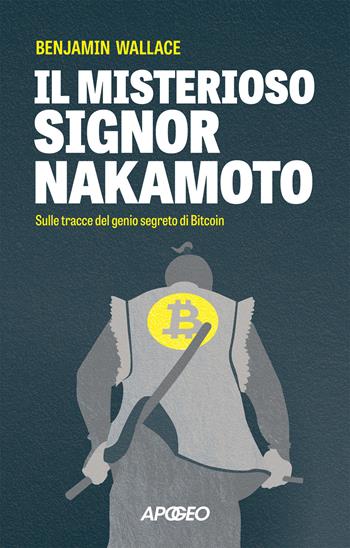 Il misterioso signor Nakamoto. Sulle tracce del genio segreto di Bitcoin - Benjamin Wallace - Libro Apogeo 2025, Apogeo Saggi | Libraccio.it