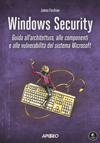 Windows security. Guida all'architettura, alle componenti e alle vulnerabilità del sistema Microsoft - James Forshaw - Libro Apogeo 2025, Guida completa | Libraccio.it