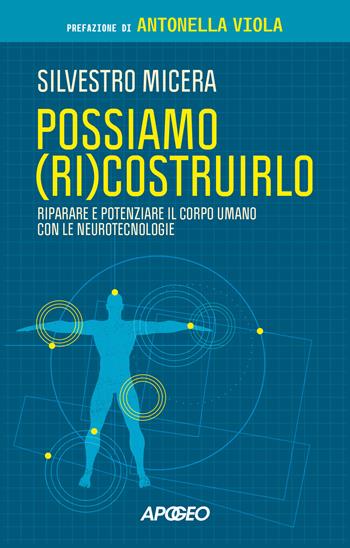 Possiamo (ri)costruirlo. Riparare e potenziare il corpo umano con le neurotecnologie - Silvestro Micera - Libro Apogeo 2025, Apogeo Saggi | Libraccio.it