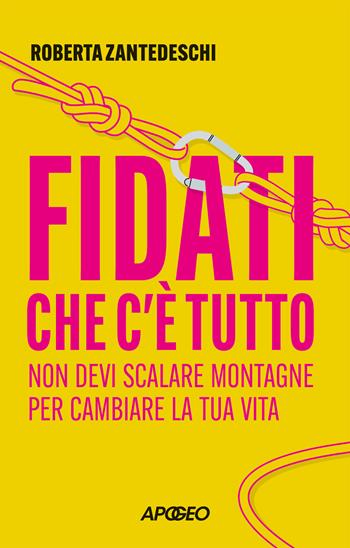 Fidati che c'è tutto. Non devi scalare montagne per cambiare la tua vita - Roberta Zantedeschi - Libro Apogeo 2025, Apogeo Saggi | Libraccio.it