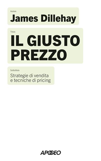 Il giusto prezzo. Strategie di vendita e tecniche di pricing - James Dillehay - Libro Apogeo 2026, Apogeo Saggi | Libraccio.it