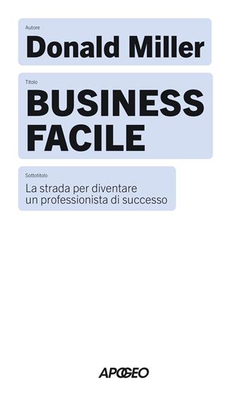 Business facile. La strada per diventare un professionista di successo - Donald Miller - Libro Apogeo 2026, Apogeo Saggi | Libraccio.it