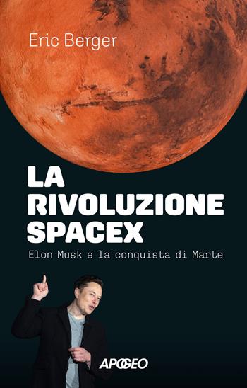 La rivoluzione SpaceX. Elon Musk e la conquista di Marte - Eric Berger - Libro Apogeo 2025, Apogeo Saggi | Libraccio.it