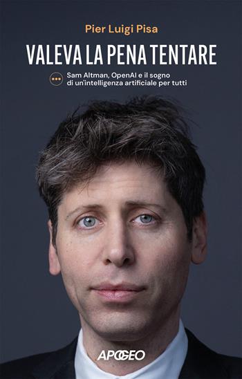 Valeva la pena tentare. Sam Altman, OpenAI e il sogno di un'intelligenza artificiale per tutti - Pier Luigi Pisa - Libro Apogeo 2025, Apogeo Saggi | Libraccio.it