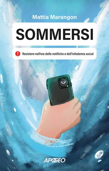 Sommersi. Resistere nell'era delle notifiche e dell'infodemia social - Mattia Marangon - Libro Apogeo 2025, Apogeo Saggi | Libraccio.it
