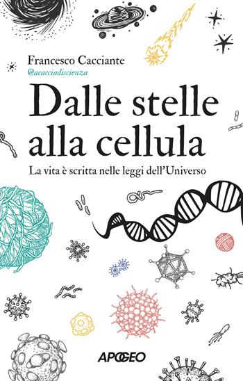 Dalle stelle alla cellula. La vita è scritta nelle leggi dell'universo - Francesco @acacciadiscienza Cacciante - Libro Apogeo 2025, Apogeo Saggi | Libraccio.it