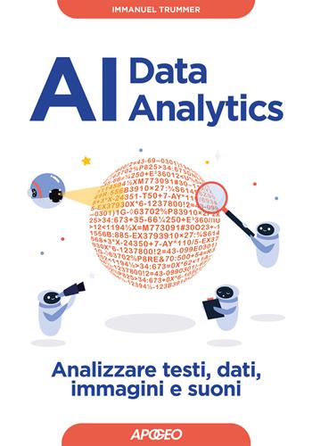 AI data analytics. Analizzare testi, dati, immagini e suoni - Immanuel Trummer - Libro Apogeo 2025, Guida completa | Libraccio.it
