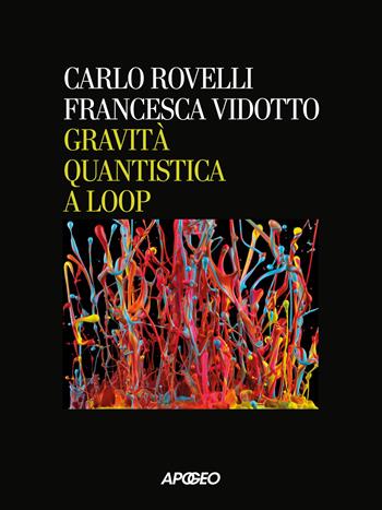 Gravità quantistica a loop - Carlo Rovelli, Francesca Vidotto - Libro Apogeo 2026 | Libraccio.it