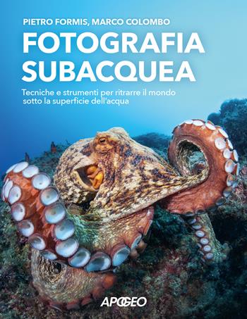 Fotografia subacquea. Tecniche e strumenti per ritrarre il mondo sotto la superficie dell'acqua - Marco Colombo, Pietro Formis - Libro Apogeo 2026 | Libraccio.it
