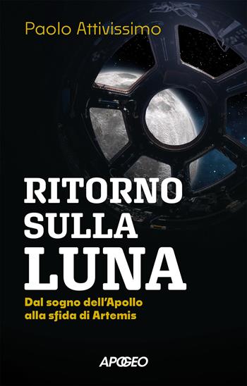 Ritorno sulla luna. Dal sogno dell'Apollo alla sfida di Artemis - Paolo Attivissimo - Libro Apogeo 2026, Apogeo Saggi | Libraccio.it