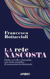 La rete nascosta. Psiche, cervello e immunità: una storia scientifica di connessioni rivoluzionarie