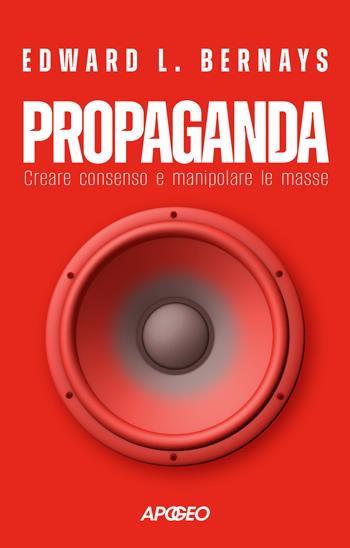 Propaganda. Creare consenso e manipolare le masse - Edward L. Bernays - Libro Apogeo 2026, Apogeo Saggi | Libraccio.it