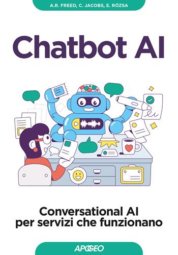 Chatbot AI. Conversational AI per servizi che funzionano - Andrew R. Freed, Cari Jacobs, Eniko Rózsa - Libro Apogeo 2026, Guida completa | Libraccio.it